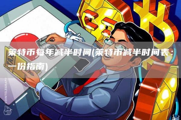 莱特币每年减半时间 - 莱特币减半时间表：一份指南